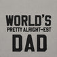 "World's Pretty Alright-est Dad" T-Shirt (*runs small order a size up)