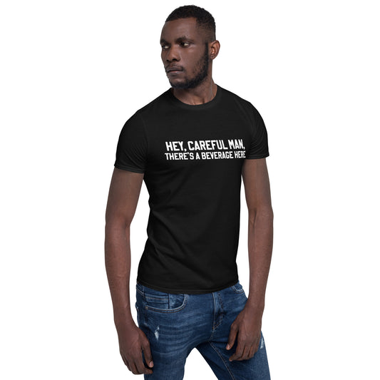 Short-Sleeve Unisex "Hey, careful man, there's a beverage here." T-Shirt